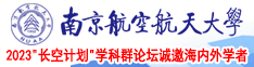 美女被操的网址南京航空航天大学2023“长空计划”学科群论坛诚邀海内外学者